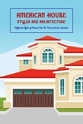 American House Styles and Architecture: Different Styles of Houses Can Be Found Across America