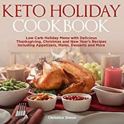 Keto Holiday Cookbook: Low Carb Holiday Menu with Delicious Thanksgiving, Christmas and New Years Recipes
