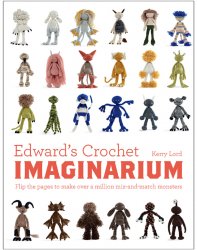 Edward's Crochet Imaginarium: Flip the pages to make over a million mix-and-match monsters