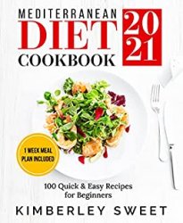 Mediterranean Diet Cookbook 2021: 100 Quick & Easy Recipes for Beginners, 1 Week Meal Plan Included