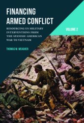 Financing Armed Conflict, Volume 2: Resourcing US Military Interventions from the Spanish-American War to Vietnam