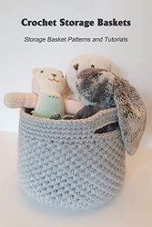 Crochet Storage Baskets: Storage Basket Patterns and Tutorials