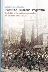Tumulte  Excesse  Pogrome: Kollektive Gewalt gegen Juden in Europa 1789-1900