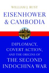 Eisenhower and Cambodia: Diplomacy, Covert Action, and the Origins of the Second Indochina War