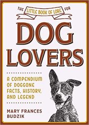 The Little Book of Lore for Dog Lovers: A Compendium of Doggone Facts, History, and Legend