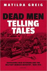 Dead Men Telling Tales: Napoleonic War Veterans and the Military Memoir Industry, 1808-1914