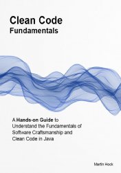 Clean Code Fundamentals : Hands-on Guide to Understand the Fundamentals of Software Craftsmanship and Clean Code in Java
