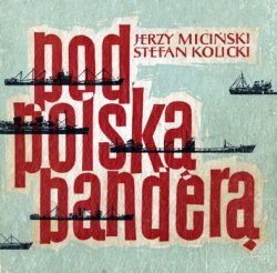 Pod polska bandera (Biblioteka Miesiecznika Morze  2)