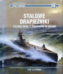 Stalowe Drapiezniki. Polskie okrety podwodne w wojnie (Bitwy i Kampanie  15)