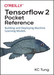 TensorFlow 2 Pocket Reference: Building and Deploying Machine Learning Models (Final)