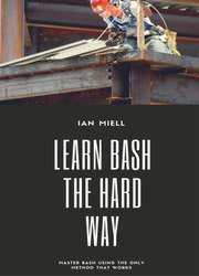 Learn Bash the Hard Way: Master Bash Using The Only Method That Works (2019 Version)