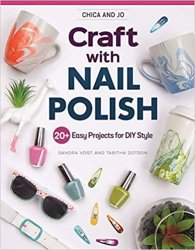 Chica and Jo Craft with Nail Polish: 20+ Easy Projects for DIY Style