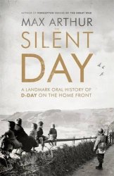 The Silent Day: A Landmark Oral History of D-Day on the Home Front