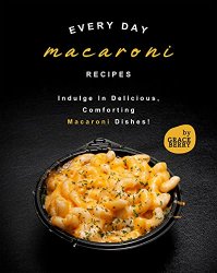 Every Day Macaroni Recipes: Indulge In Delicious, Comforting Macaroni Dishes!