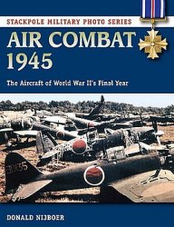 Air Combat 1945: The Aircraft of World War IIs Final Year (Stackpole Military Photo Series)