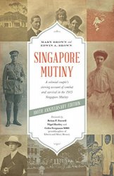 Singapore Mutiny: A Colonial Couples Stirring Account of Combat and Survival in the 1915 Singapore Mutiny