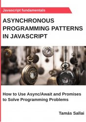 Asynchronous Programming Patterns in Javascript : How to Use Async/Await and Promises to Solve Programming Problems