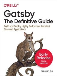 Gatsby: The Definitive Guide: Build and Deploy Highly Performant JAMstack Sites and Applications (Fifth Early Release)