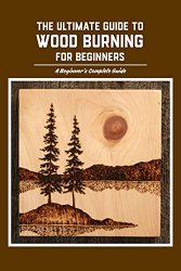 The Ultimate Guide To Wood Burning For Beginners