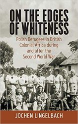 On the Edges of Whiteness: Polish Refugees in British Colonial Africa during and after the Second World War