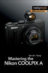 Mastering the Nikon COOLPIX A (The Mastering Camera Guide Series)