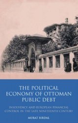 The Political Economy of Ottoman Public Debt: Insolvency and European Financial Control in the late Nineteenth Century
