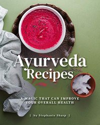 Ayurveda Recipes: A Magic That Can Improve Your Overall Health