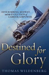 Destined for Glory: Dive Bombing, Midway, and the Evolution of Carrier Airpower