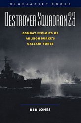 Destroyer Squadron 23: Combat Exploits of Arleigh Burkes Gallant Force