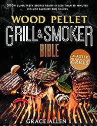 Wood Pellet Grill & Smoker Cookbook 2021: The Most Exhaustive Cookbook to Master All The Most Famous Grills