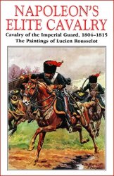 Napoleons Elite Cavalry: Cavalry of the Imperial Guard 1804-1815