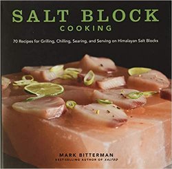 Salt Block Cooking: 70 Recipes for Grilling, Chilling, Searing, and Serving on Himalayan Salt Blocks