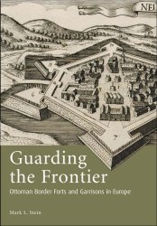 Guarding the Frontier: Ottoman Border Forts and Garrisons in Europe