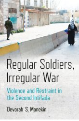 Regular Soldiers, Irregular War: Violence and Restraint in the Second Intifada