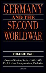 Germany and the Second World War Volume IX/II: German Wartime Society 1939-1945: Exploitation, Interpretations, Exclusio