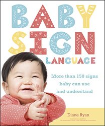 Baby Sign Language: More than 150 Signs Baby Can Use and Understand