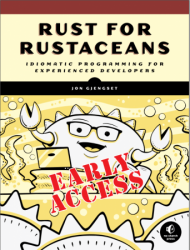 Rust for Rustaceans: Idiomatic Programming for Experienced Developers (Early Access)