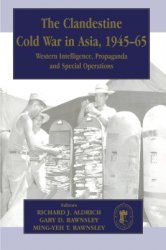 The Clandestine Cold War in Asia, 1945-1965: Western Intelligence, Propaganda and Special Operations