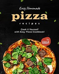 Easy Homemade Pizza Recipes: Cook it Yourself with Easy Pizza Cookbook