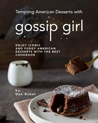 Tempting American Desserts with Gossip Girl: Enjoy Iconic and Fudgy American Desserts with the Best Cookbook