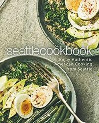 Seattle Cookbook: Enjoy Authentic American Cooking from Seattle