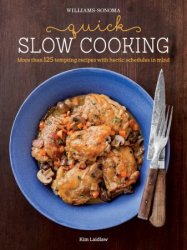 Williams-Sonoma Quick Slow Cooking: More Than 125 Tempting Recipes with Hectic Schedules in Mind
