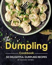 The Dumpling Cookbook: 50 Delightful Dumpling Recipes