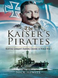 The Kaisers Pirates: Hunting Germanys Raiding Cruisers in World War I