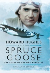 Howard Hughes and the Spruce Goose: The Story of the H-K1 Hercules