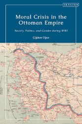 Moral Crisis in the Ottoman Empire: A Social and Intellectual History of the Home-front during the First World War