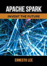 Apache Spark: Invent The Future