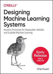 Designing Machine Learning Systems (Early Release)