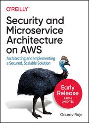 Security and Microservice Architecture on AWS (Third Early Release)