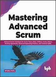 Mastering Advanced Scrum: Advanced Scrum Techniques for Scrum Teams, Roles, Artifacts, Events, Metrics, Working Agreements